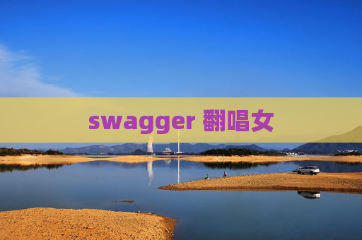 swagger 翻唱女